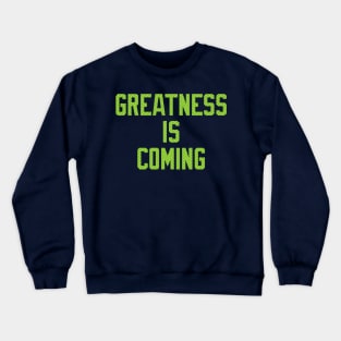 Seahawks Greatness Is Coming Crewneck Sweatshirt